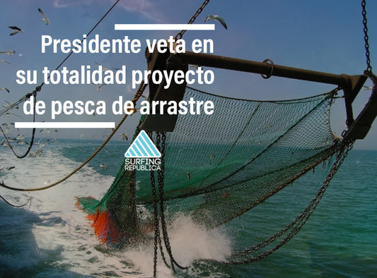 Surfing Republica - Presidente veta en su totalidad proyecto de pesca de arrastre
